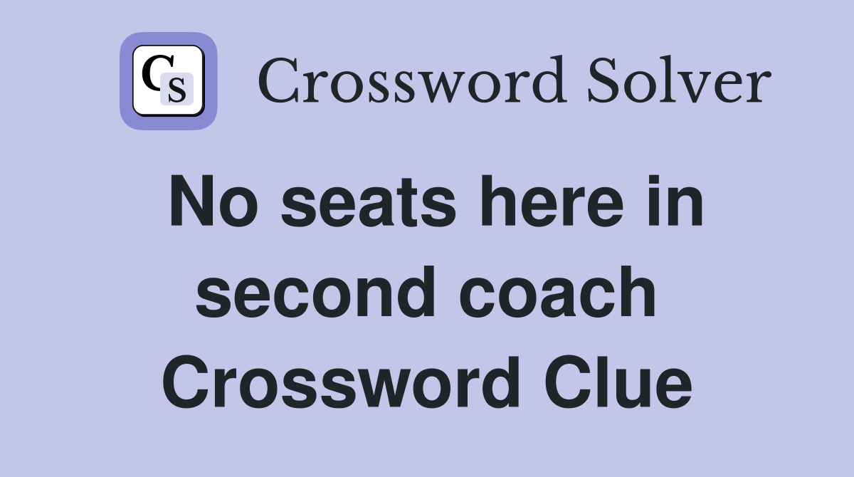 No seats here in second coach Crossword Clue