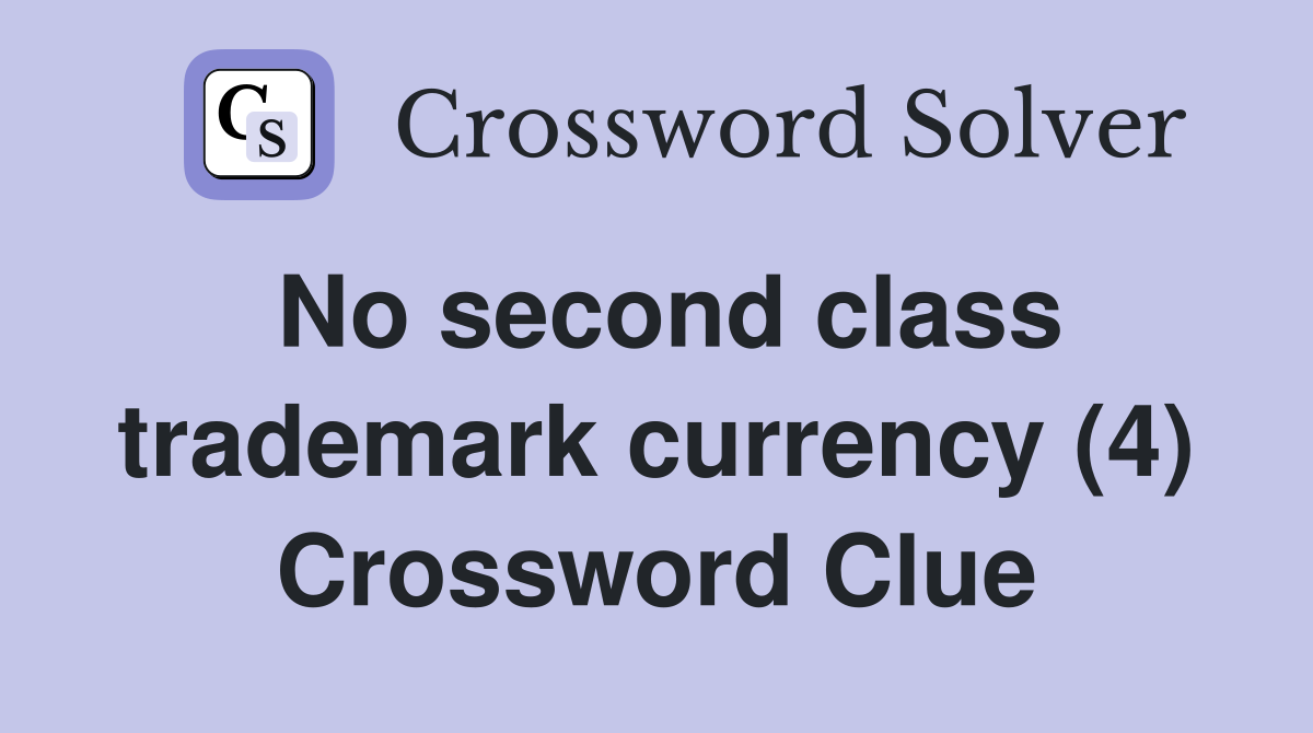 No second class trademark currency (4) Crossword Clue