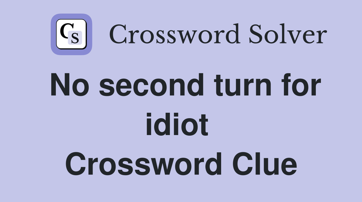 No second turn for idiot  Crossword Clue