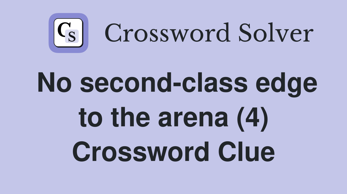 No second-class edge to the arena (4) Crossword Clue