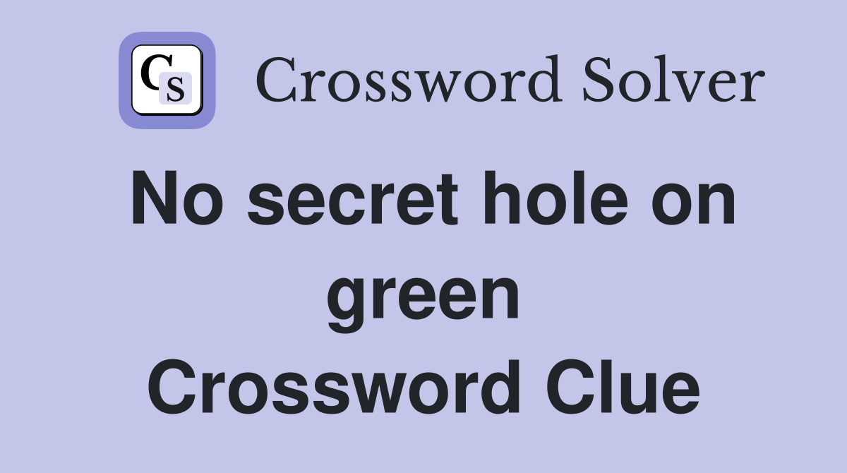 No secret hole on green Crossword Clue