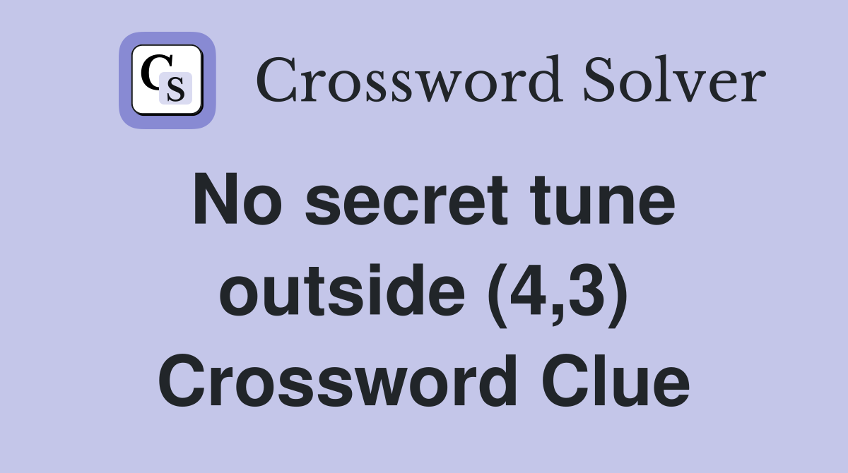 No secret tune outside (4,3) Crossword Clue