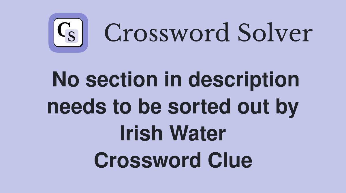 No section in description needs to be sorted out by Irish Water Crossword Clue