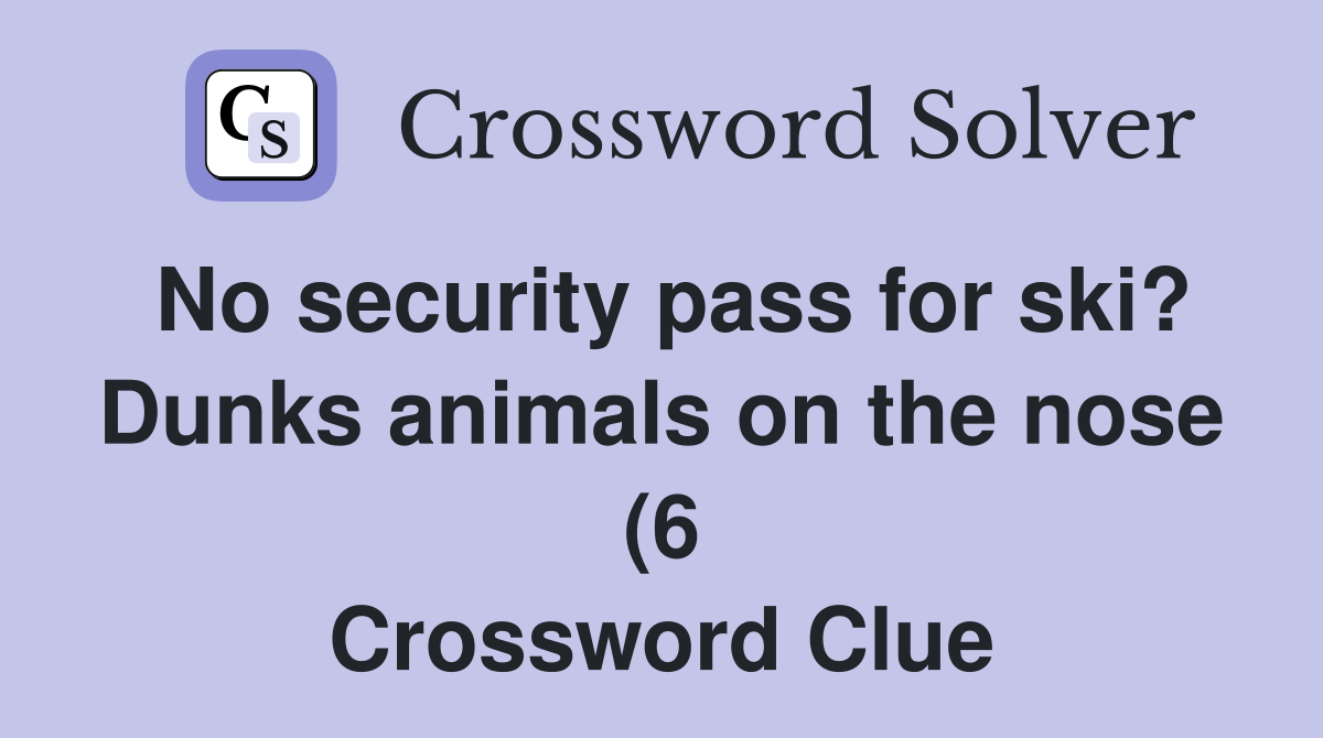 No security pass for ski? Dunks animals on the nose (6) Crossword No security pass for ski? Dunks animals on the nose (6) Crossword