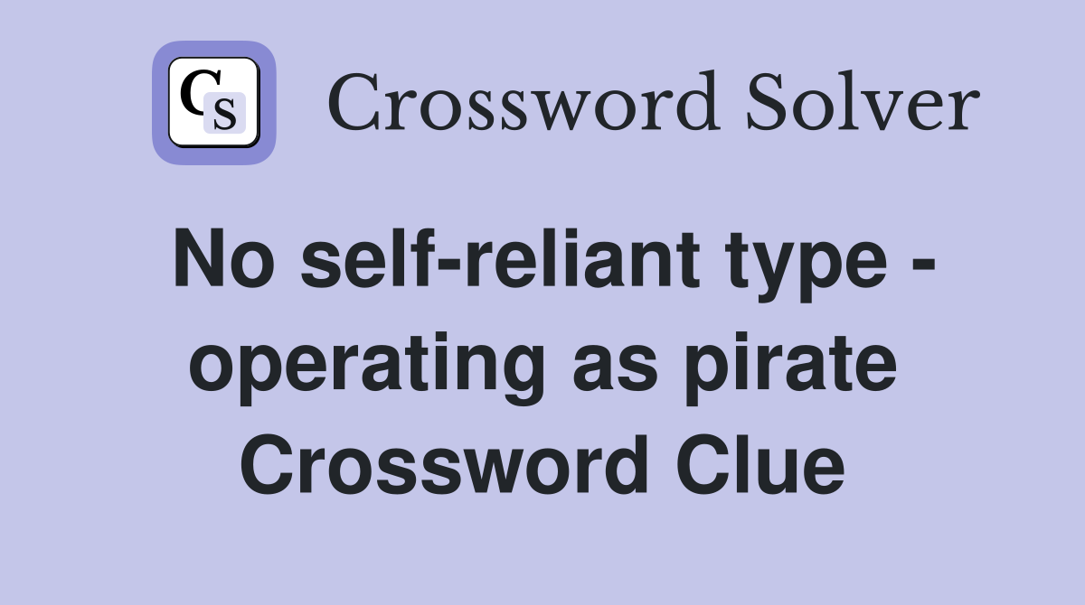 No self-reliant type - operating as pirate Crossword Clue