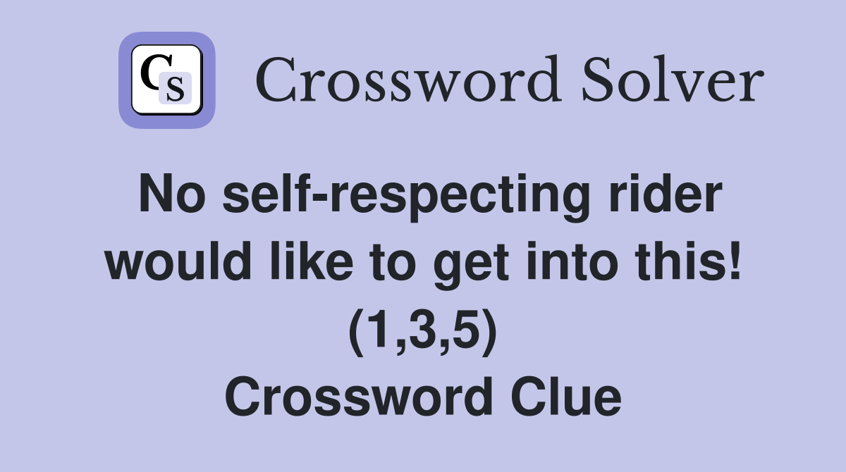 No self-respecting rider would like to get into this! (1,3,5) Crossword Clue