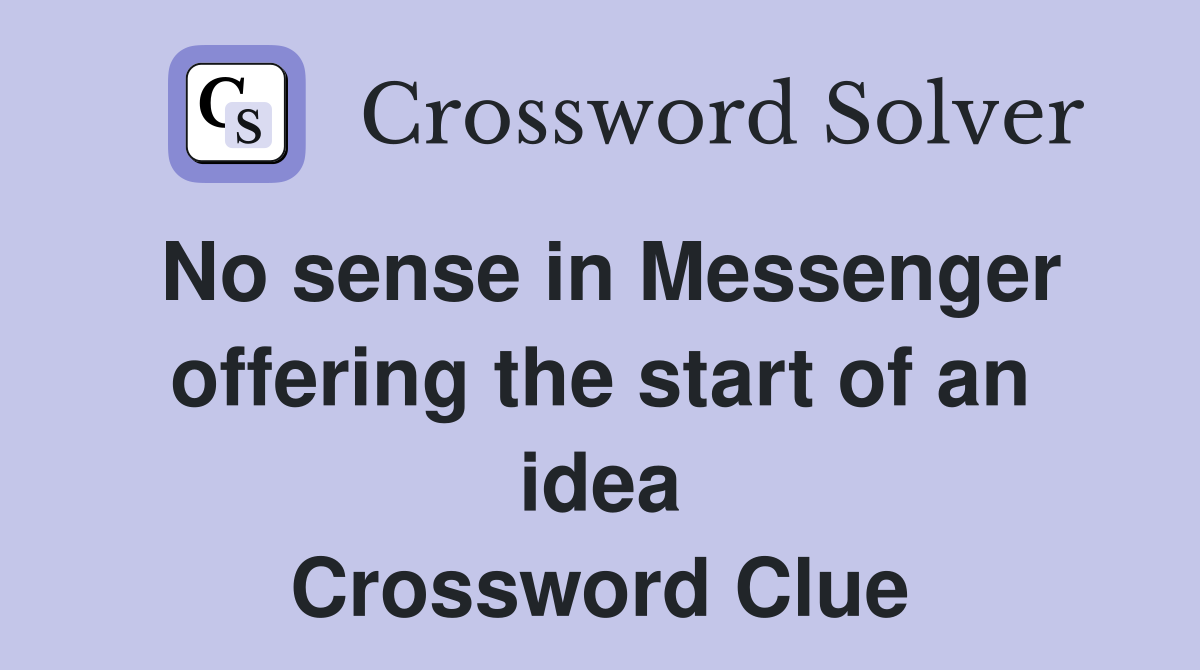 No sense in Messenger offering the start of an idea Crossword Clue
