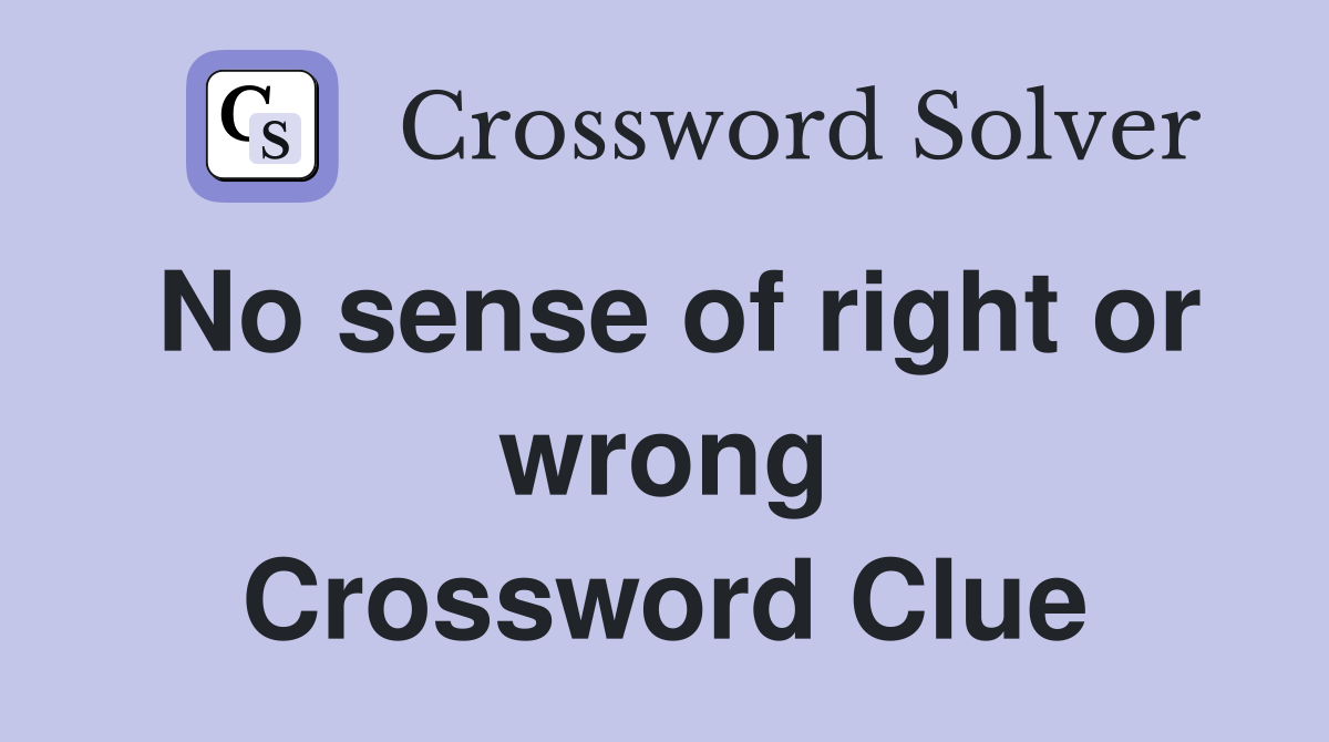 No sense of right or wrong Crossword Clue