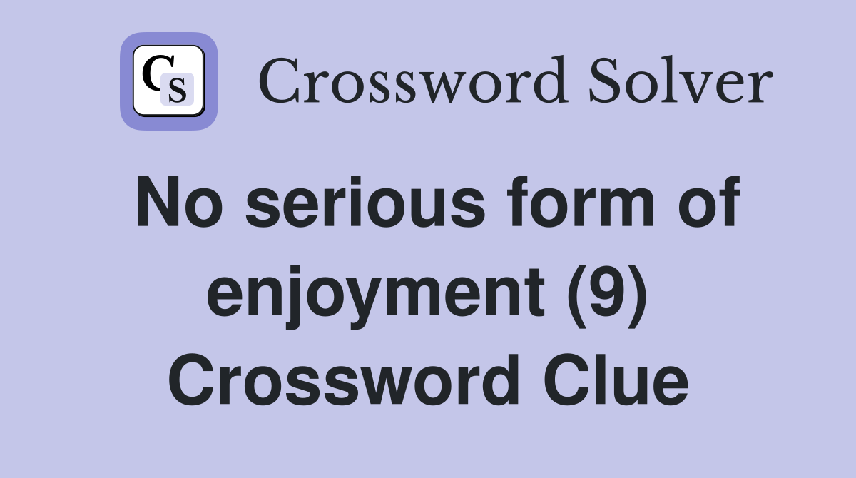 No serious form of enjoyment (9) Crossword Clue