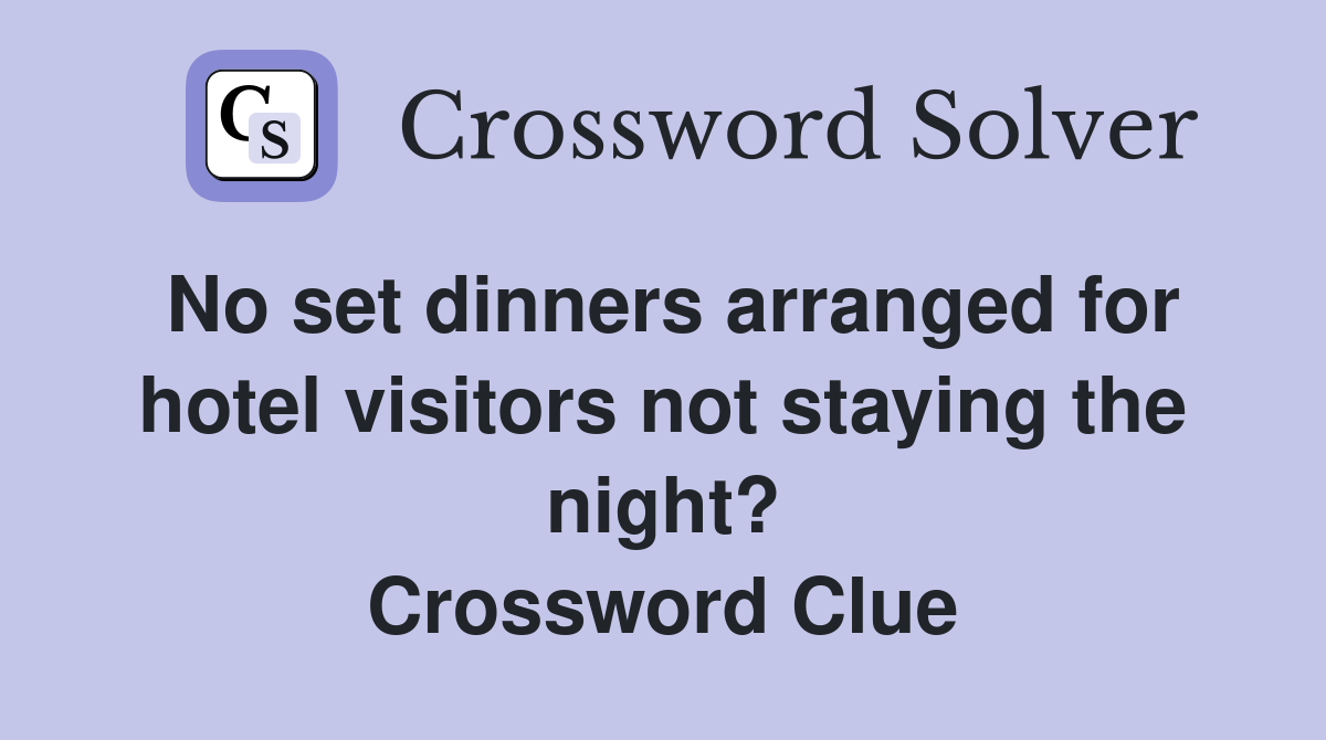 No set dinners arranged for hotel visitors not staying the night? Crossword Clue