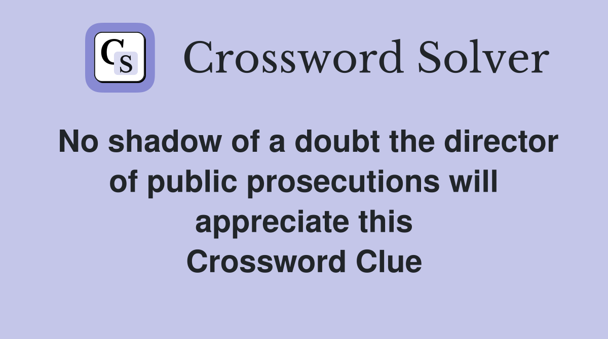 No shadow of a doubt the director of public prosecutions will appreciate this Crossword Clue
