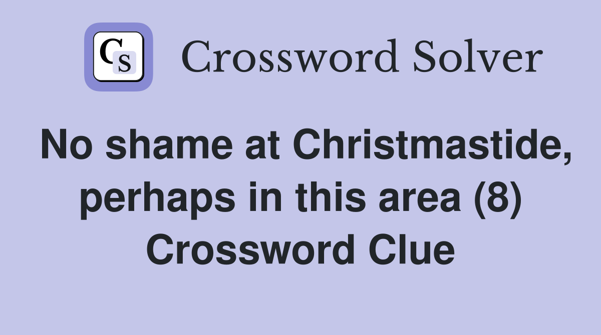 No shame at Christmastide, perhaps in this area (8) Crossword Clue