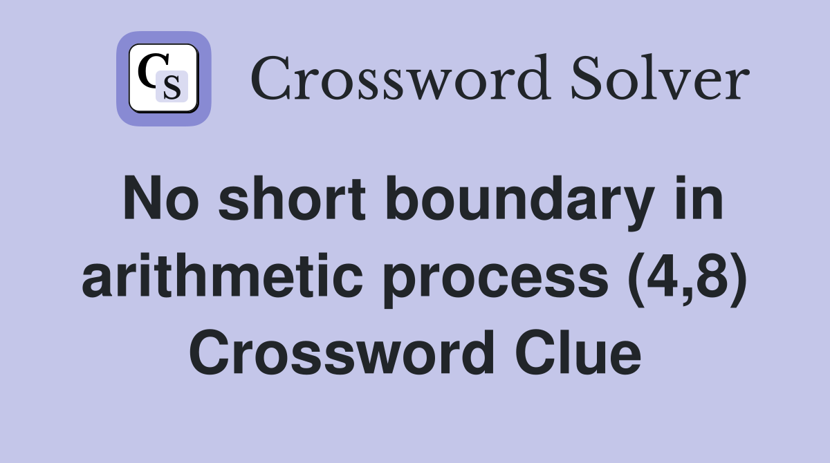 No short boundary in arithmetic process (4,8) Crossword Clue