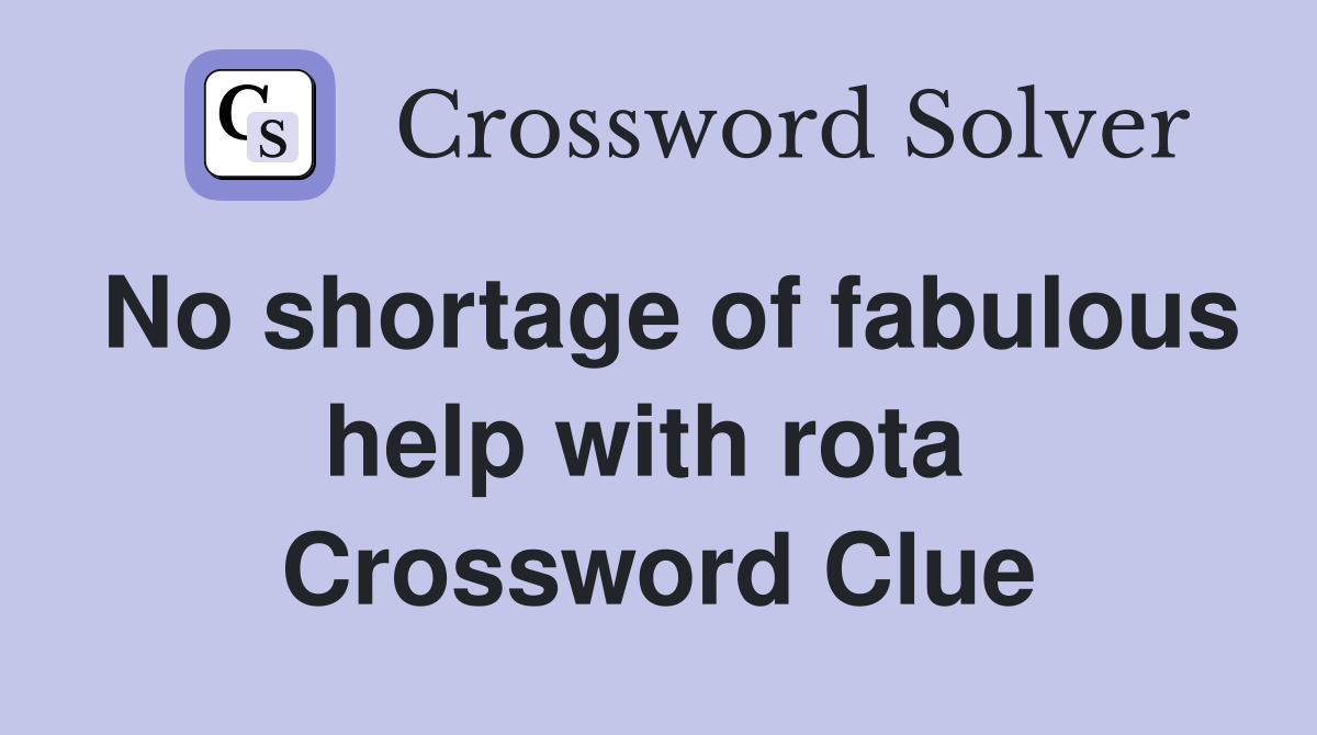 No shortage of fabulous help with rota  Crossword Clue
