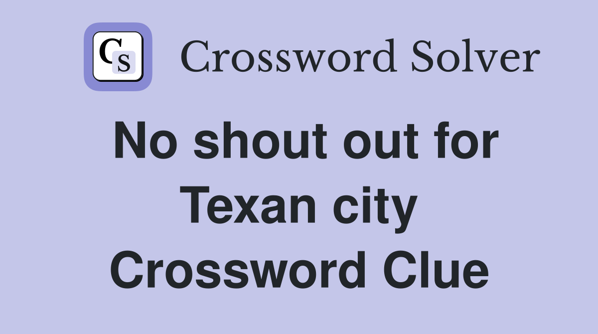 No shout out for Texan city Crossword Clue