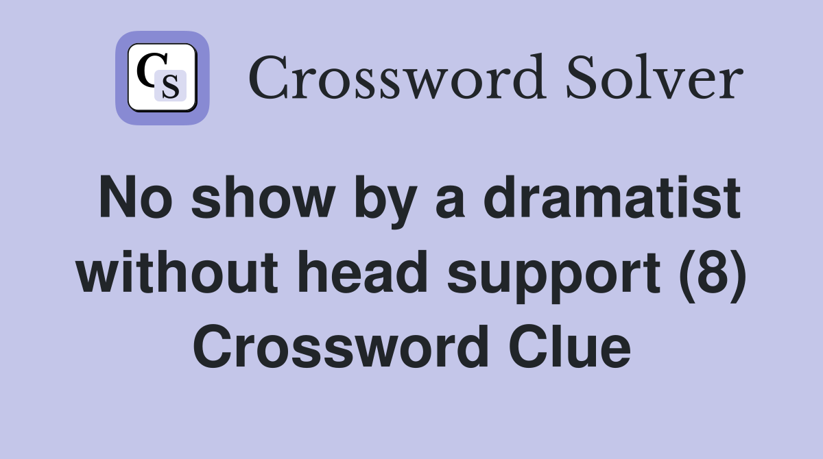 No show by a dramatist without head support (8) Crossword Clue