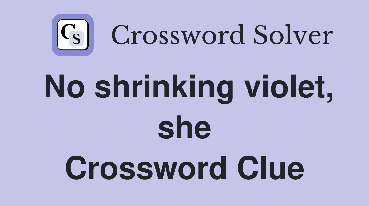 No shrinking violet, she Crossword Clue