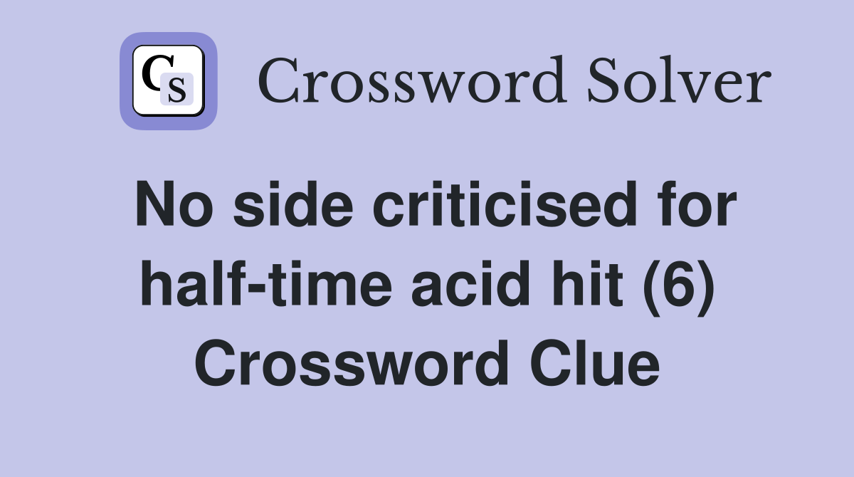 No side criticised for half-time acid hit (6) Crossword Clue