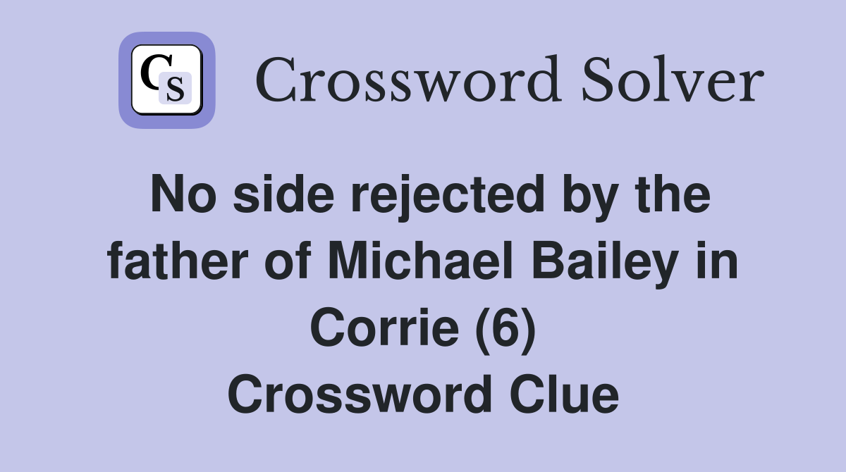 No side rejected by the father of Michael Bailey in Corrie (6) Crossword Clue