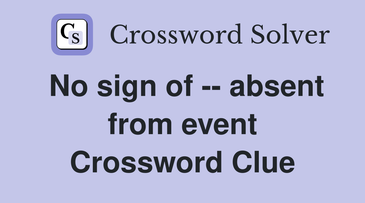 No sign of -- absent from event Crossword Clue
