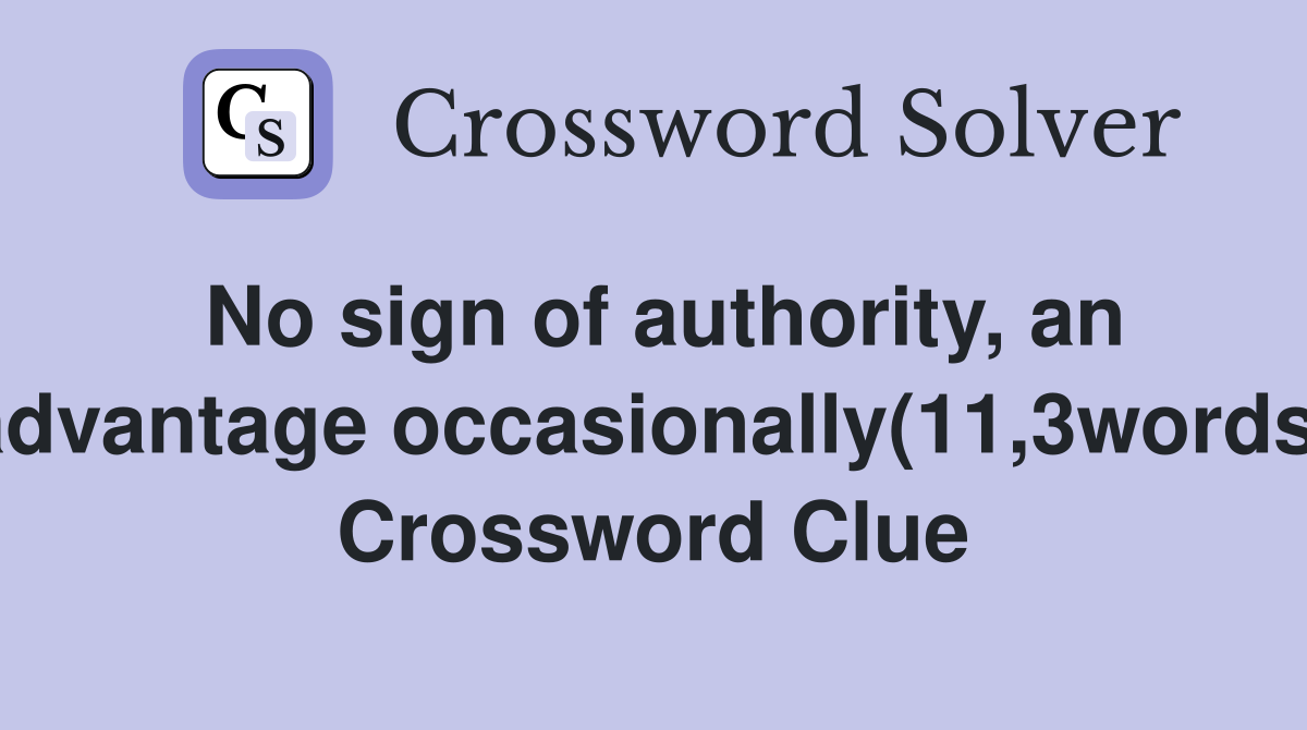 No sign of authority, an advantage occasionally(11,3words) Crossword Clue