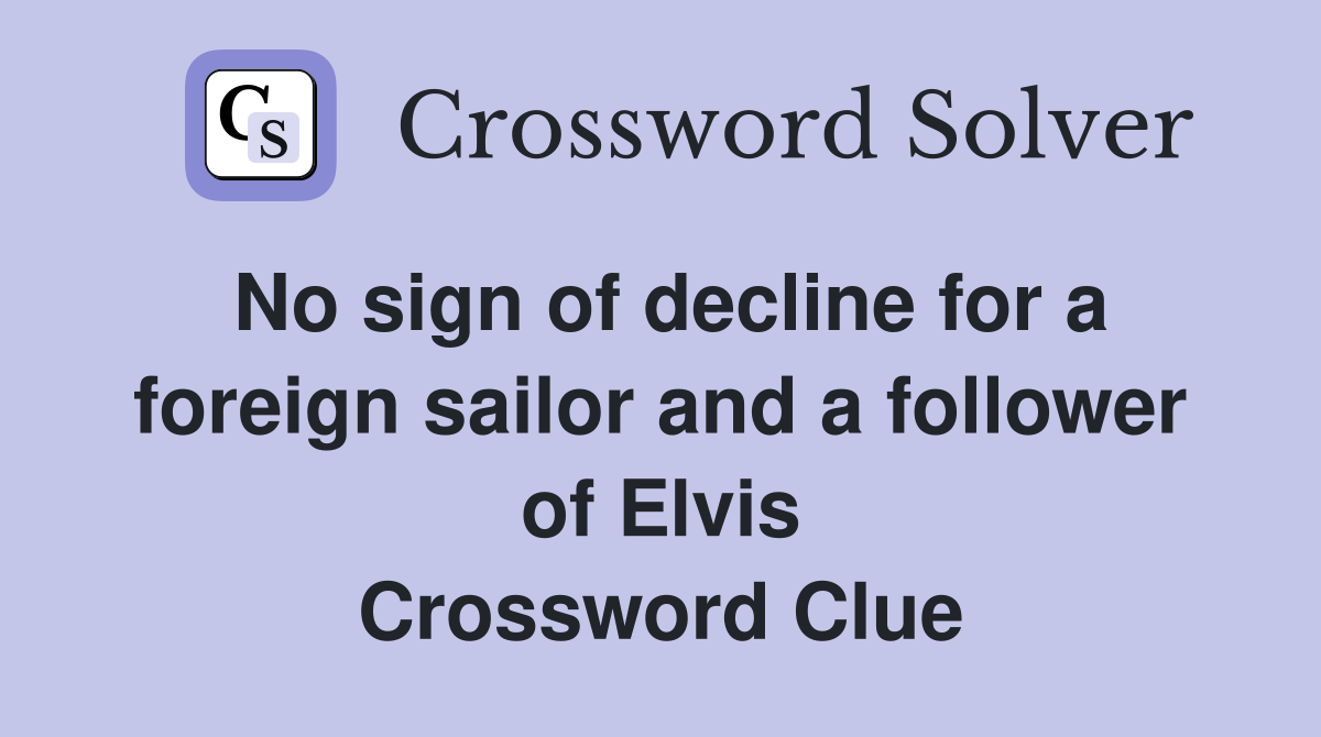 No sign of decline for a foreign sailor and a follower of Elvis Crossword Clue