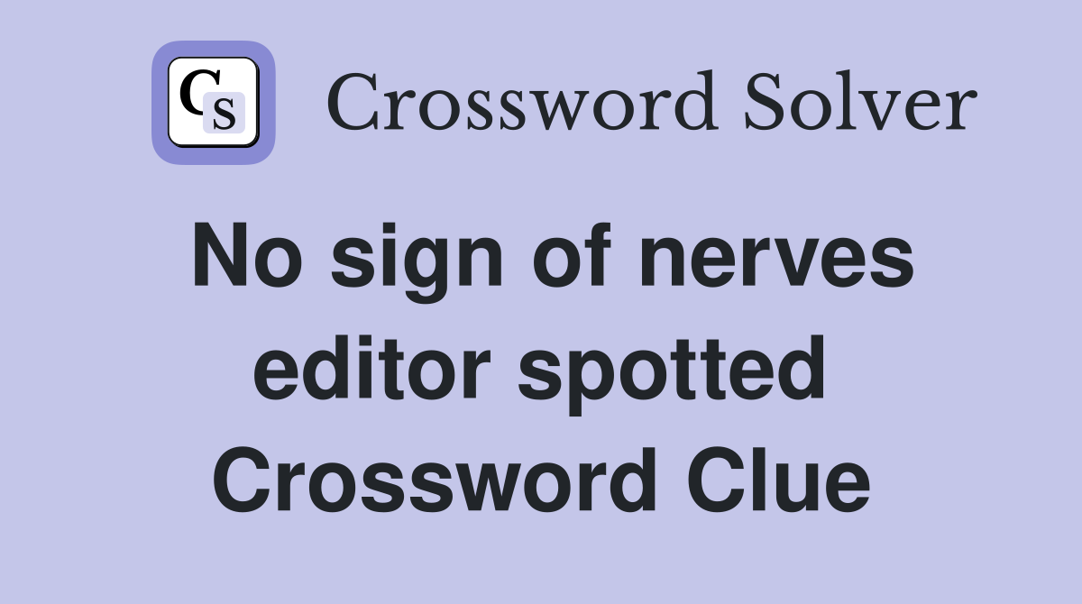 No sign of nerves editor spotted Crossword Clue