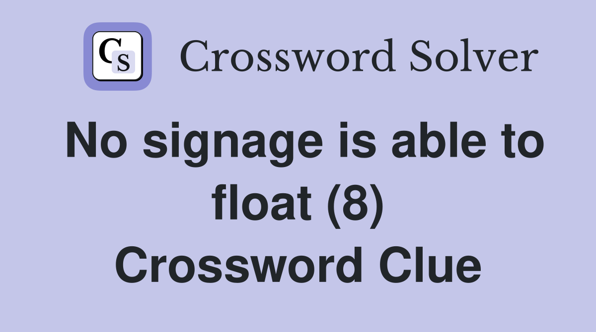 No signage is able to float (8) Crossword Clue