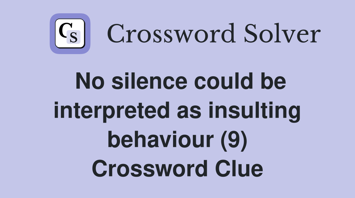 No silence could be interpreted as insulting behaviour (9) Crossword Clue
