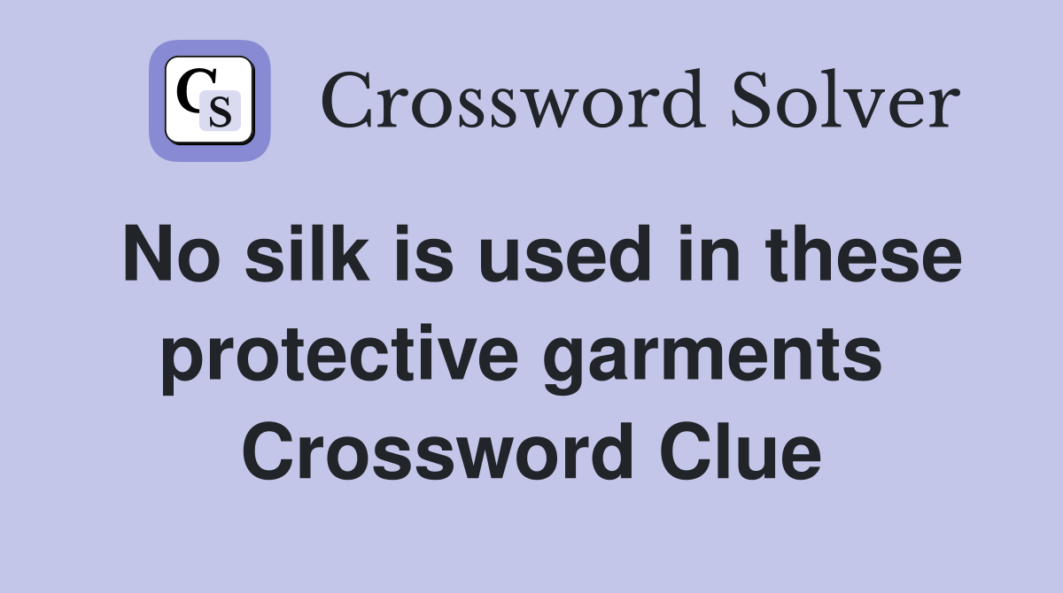 No silk is used in these protective garments  Crossword Clue