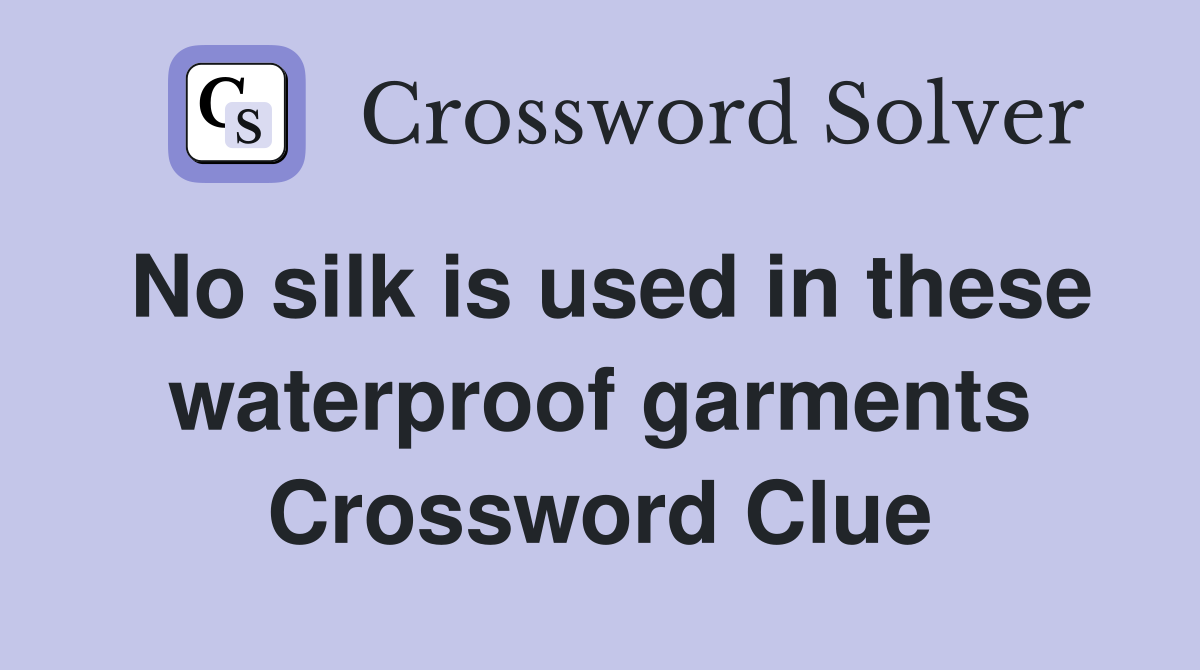 No silk is used in these waterproof garments Crossword Clue
