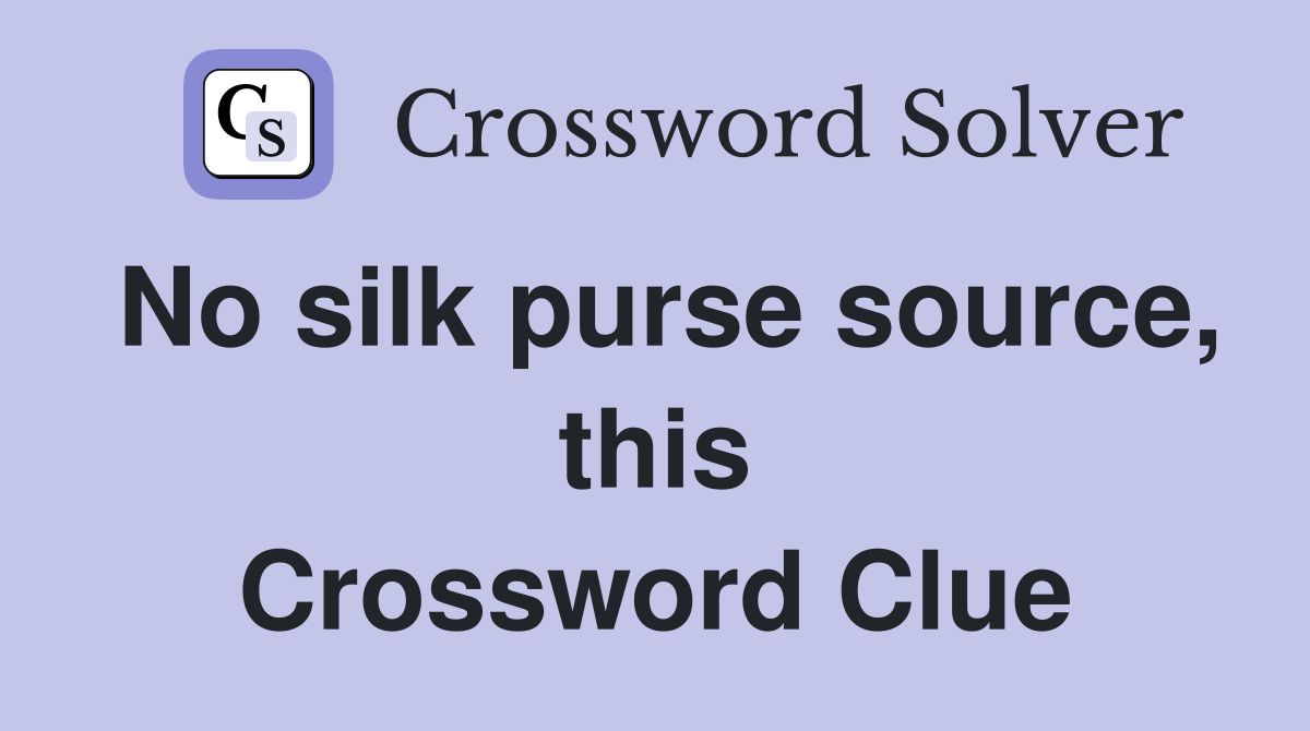 No silk purse source, this Crossword Clue