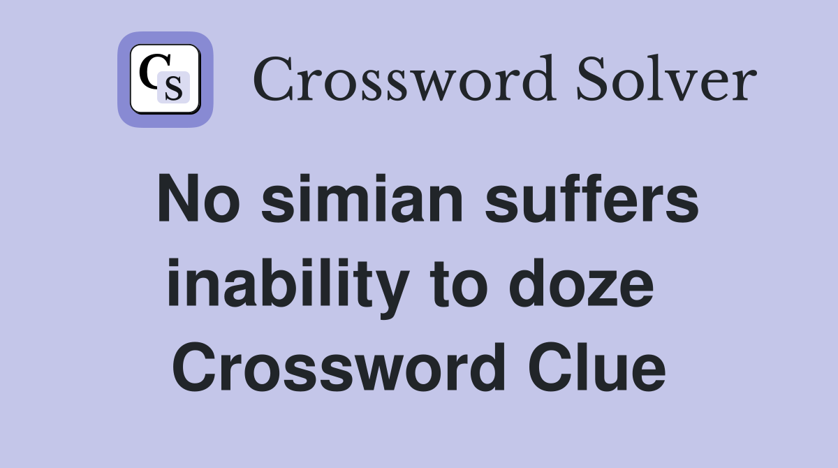 No simian suffers inability to doze  Crossword Clue