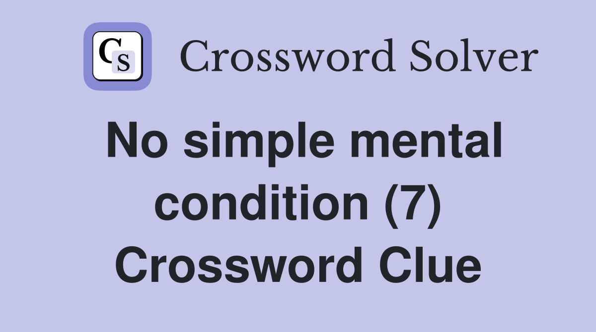 No simple mental condition (7) Crossword Clue