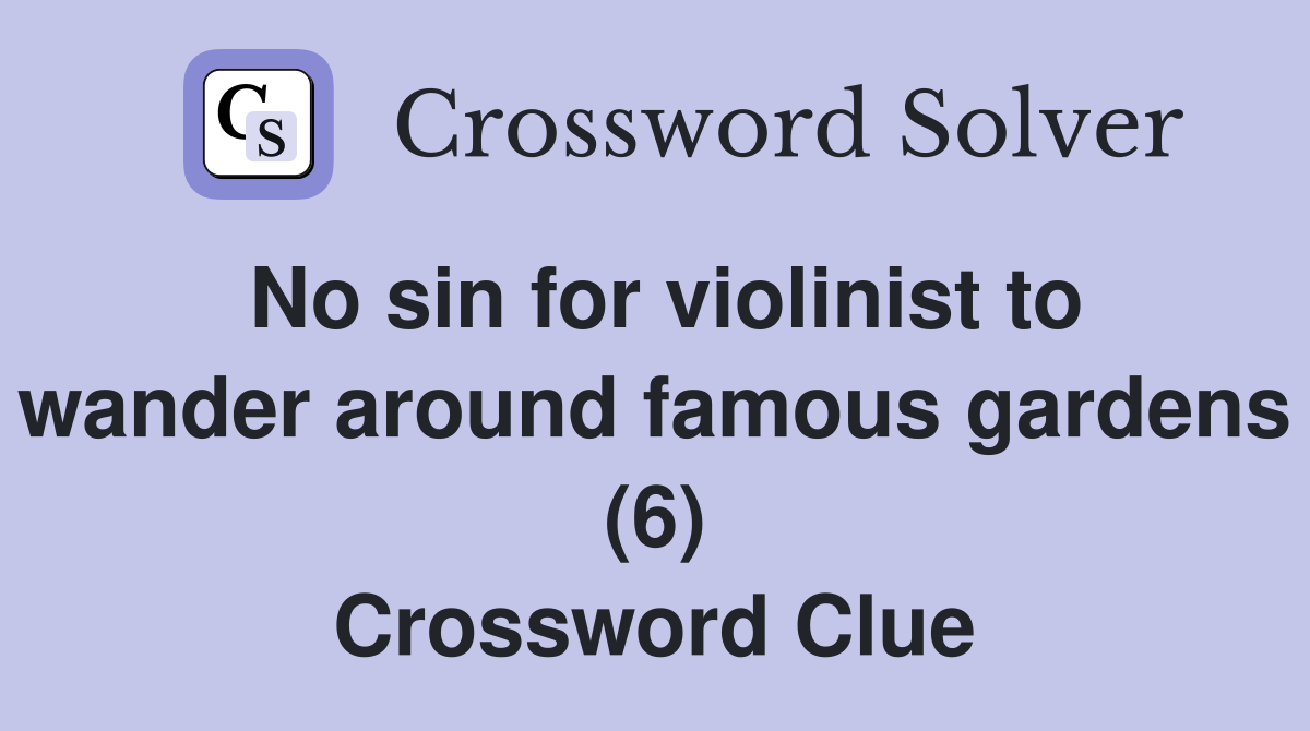 No sin for violinist to wander around famous gardens (6) Crossword Clue