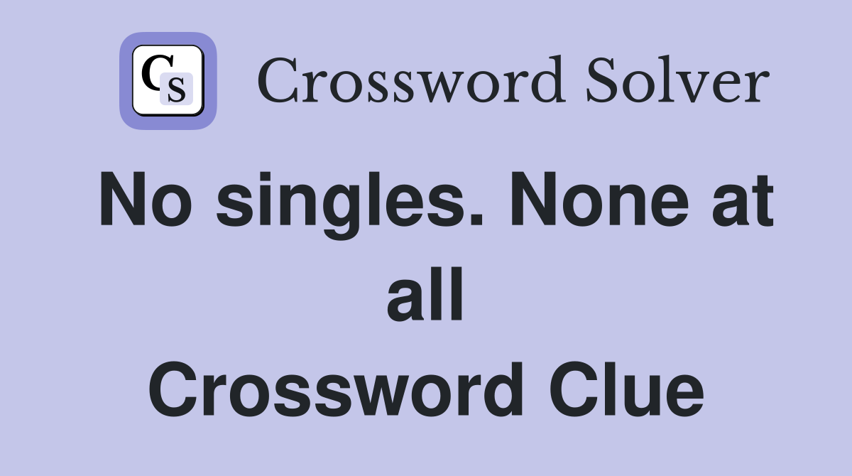 No singles. None at all Crossword Clue