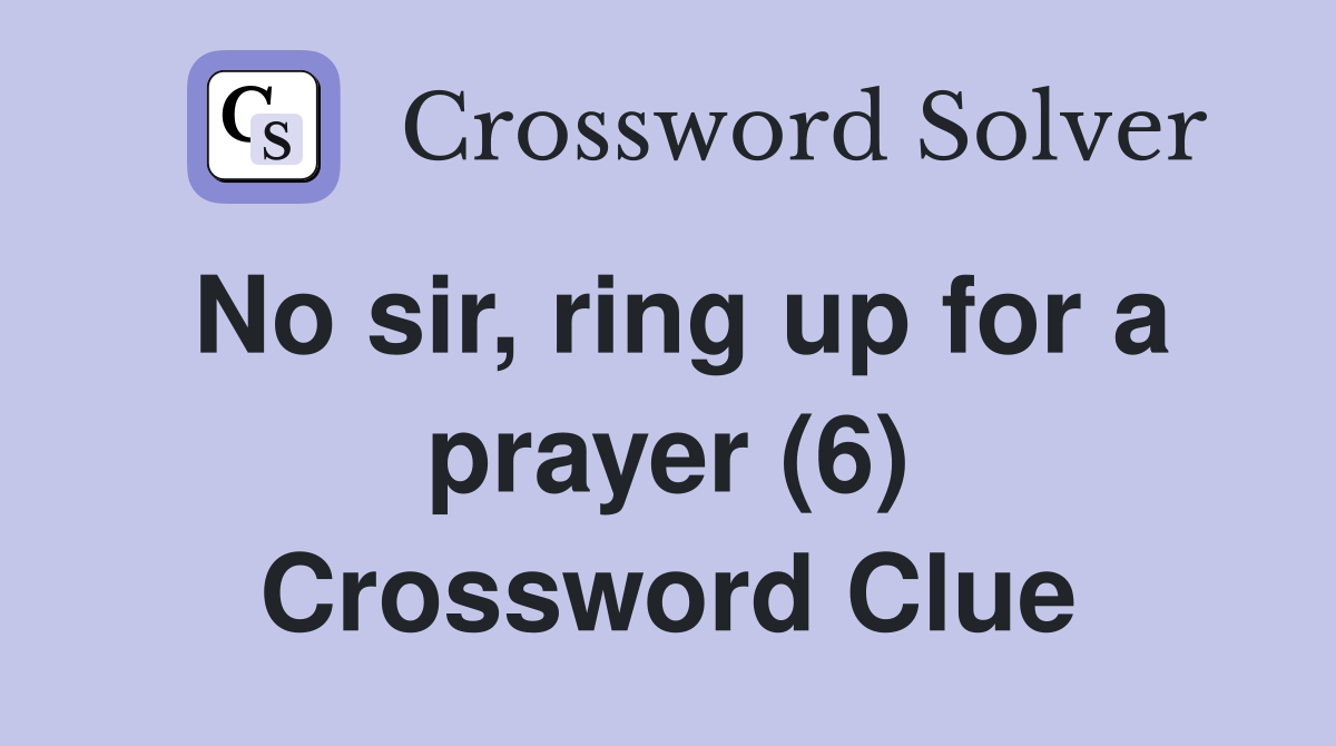 No sir, ring up for a prayer (6) Crossword Clue
