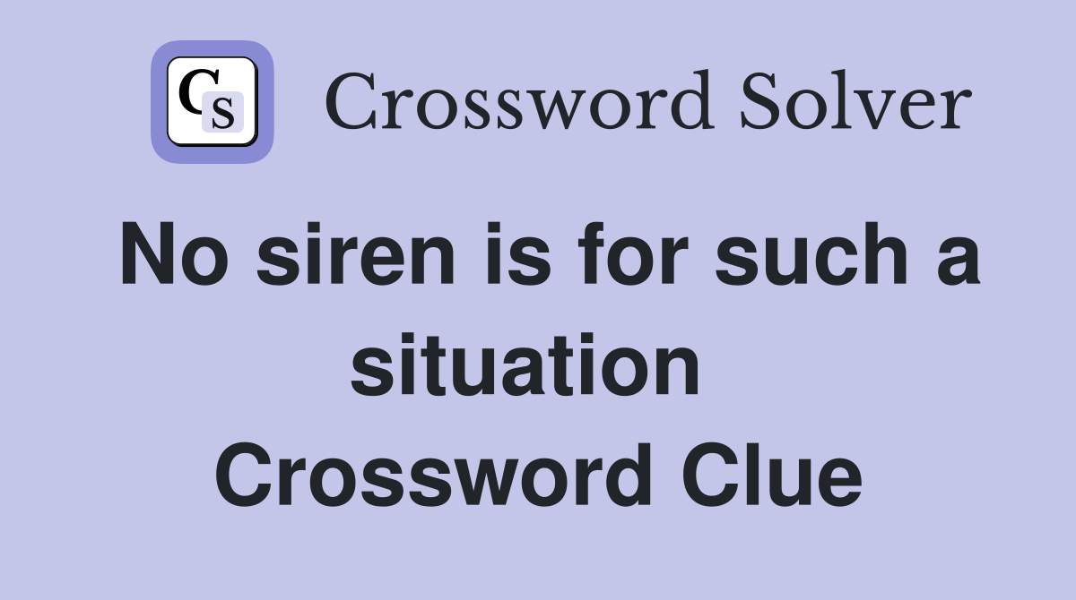 No siren is for such a situation  Crossword Clue