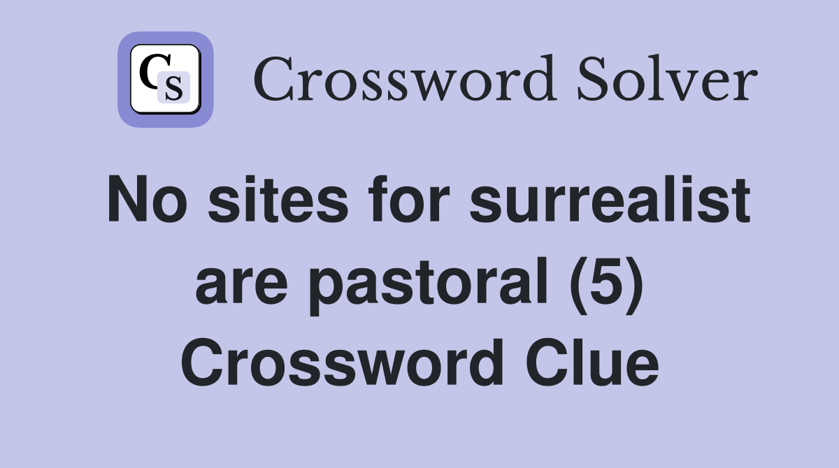 No sites for surrealist are pastoral (5) Crossword Clue