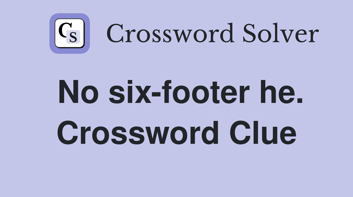 No six-footer he. Crossword Clue