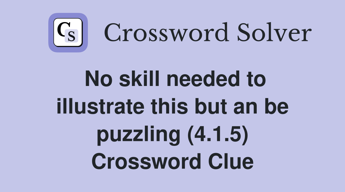 No skill needed to illustrate this but an be puzzling (4.1.5) Crossword Clue