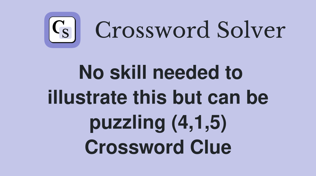No skill needed to illustrate this but can be puzzling (4,1,5) Crossword Clue