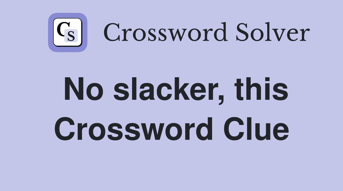 No slacker, this Crossword Clue