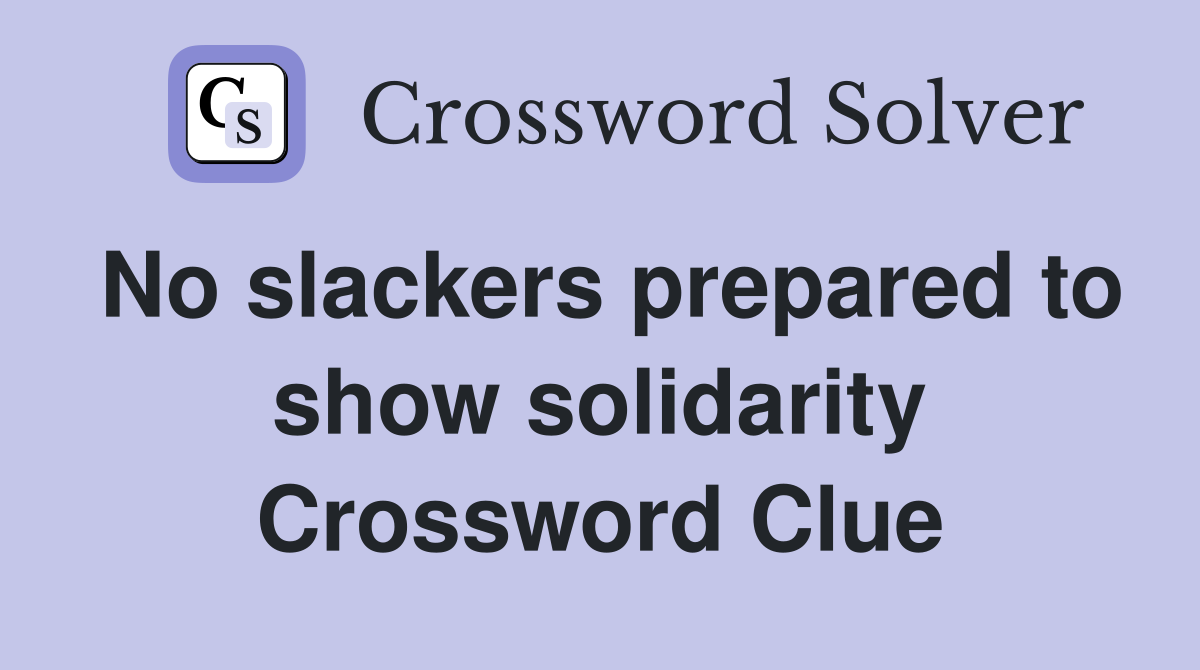No slackers prepared to show solidarity Crossword Clue