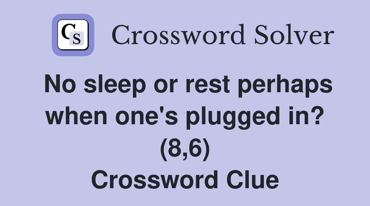 No sleep or rest perhaps when one's plugged in? (8,6) Crossword Clue