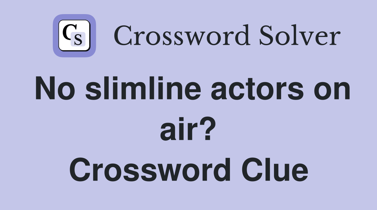 No slimline actors on air? Crossword Clue