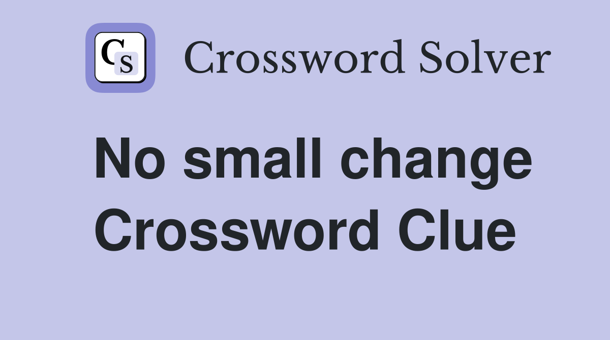 No small change Crossword Clue