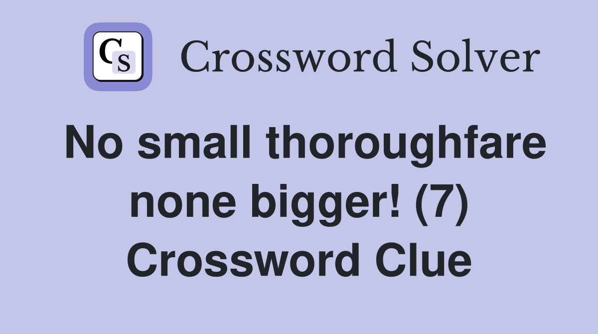 No small thoroughfare none bigger! (7) Crossword Clue