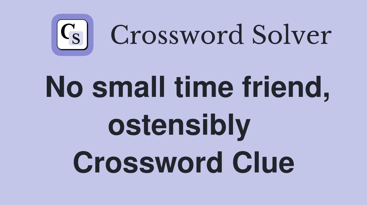 No small time friend, ostensibly  Crossword Clue