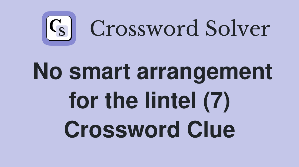 No smart arrangement for the lintel (7) Crossword Clue